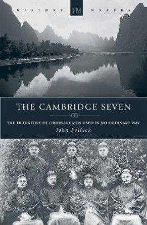 The Cambridge Seven: The True Story of Ordinary Men Used in no Ordinary way by John Pollock