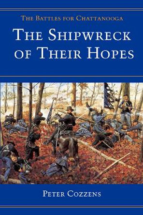 The Shipwreck of Their Hopes: THE BATTLES FOR CHATTANOOGA by Peter Cozzens