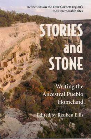 Stories and Stone: Writing the Ancestral Pueblo Homeland by Reuben Ellis