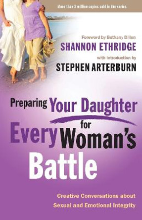 Preparing your Daughter for Every Woman's Battle: Creative Conversations About Sexual and Emotional Integrity by Shannon Ethridge