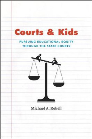 Courts and Kids: Pursuing Educational Equity Through the State Courts by Michael A. Rebell