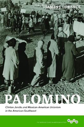 Palomino: Clinton Jencks and Mexican-American Unionism in the American Southwest by James J. Lorence