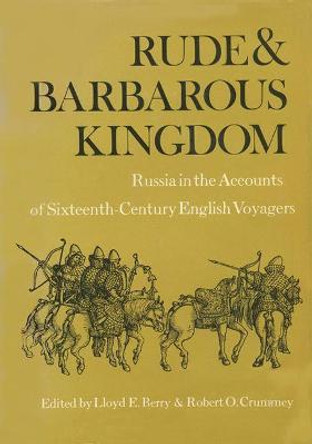 Rude and Barbarous Kingdom: Russia in the Accounts of Sixteenth-Century English Voyagers by Lloyd E. Berry