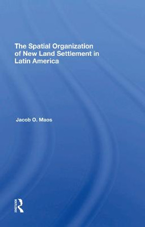 The Spatial Organization Of New Land Settlement In Latin America by Jacob O Maos