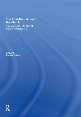 The Post-Containment Handbook: Key Issues In U.S.- Soviet Economic Relations by Robert Cullen