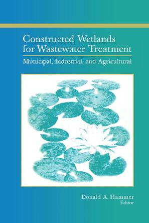 Constructed Wetlands for Wastewater Treatment: Municipal, Industrial and Agricultural by Donald A. Hammer