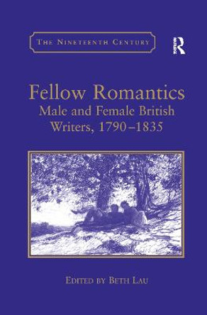 Fellow Romantics: Male and Female British Writers, 1790 1835 by Beth Lau