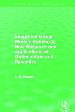 Integrated Urban Models Volume 2: New Research and Applications of Optimization and Dynamics by Stephen H. Putman