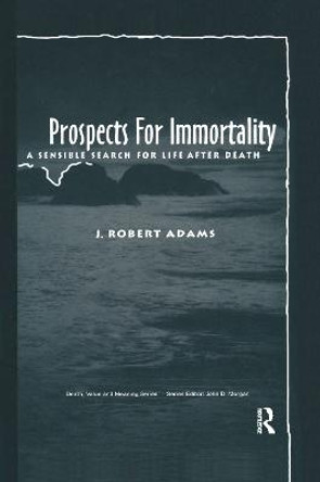 Prospects for Immortality: A Sensible Search for Life after Death by J Robert Adams