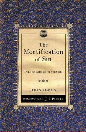 The Mortification of Sin: Dealing with sin in your life by John Owen