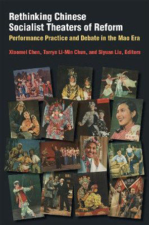 Rethinking Chinese Socialist Theaters of Reform: Performance Practice and Debate in the Mao Era by Xiaomei Chen