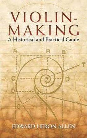 Violin Making a Historical and Practical Guide by Edward Heron-Allen