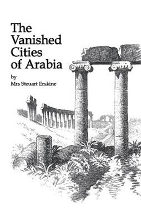 Vanished Cities Of Arabia by Steuart Erskine