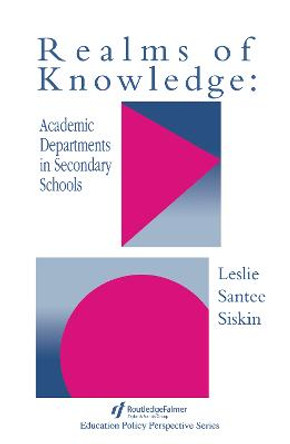 Realms Of Knowledge: Academic Departments In Secondary Schools by Leslie Santee Siskin Hofstra University, New York, USA.