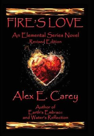 Fire's Love: Revised Edition by Alex E Carey