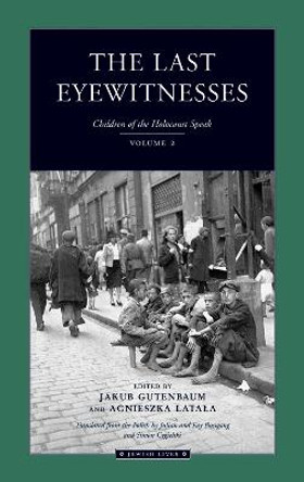 The Last Eyewitnesses v. 2: Children of the Holocaust Speak by Jakub Gutenbaum