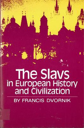 The Slavs in European History and Civilization by Francis Dvornik