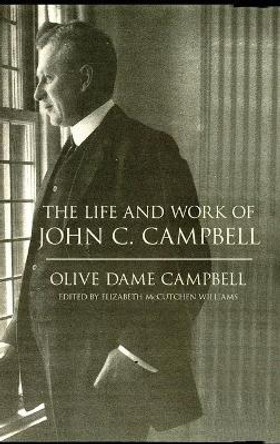 The Life and Work of John C. Campbell by Olive Dame Campbell