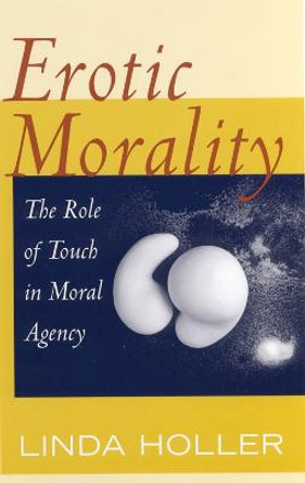 Erotic Morality: The Role of Touch in Moral Agency by Linda Holler