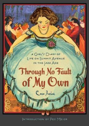 Through No Fault of My Own: A Girl's Diary of Life on Summit Avenue in the Jazz Age by Coco Irvine