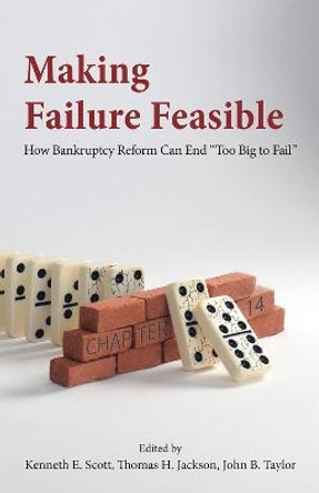 Making Failure Feasible: How Bankruptcy Reform Can End Too Big to Fail by Thomas H. Jackson