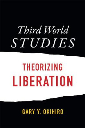 Third World Studies: Theorizing Liberation by Gary Y. Okihiro