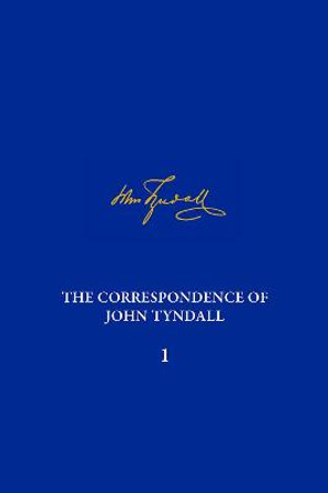 The Correspondence of John Tyndall, Volume I: The Correspondence, May 1840-August 1843 by Geoffrey Cantor