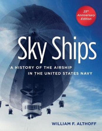 Sky Ships: A History of the Airship in the United States Navy by William F. Althoff