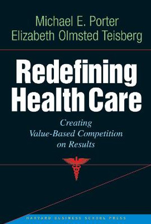 Redefining Health Care: Creating Value-based Competition on Results by Michael E. Porter