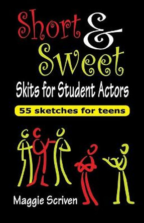 Short & Sweet Skits for Student Actors: 55 Sketches for Teens by Maggie Scriven