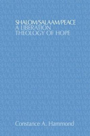 Shalom/Salaam/Peace: A Liberation Theology of Hope by Constance A. Hammond