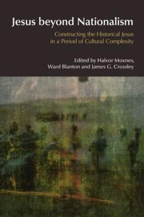 Jesus Beyond Nationalism: Constructing the Historical Jesus in a Period of Cultural Complexity by Halvor Moxnes