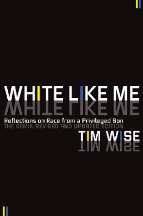 White Like Me: Reflections on Race from a Privileged Son by Tim Wise