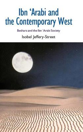 Ibn Arabi and the Contemporary West: Beshara and the Ibn Arabi Society by Isobel Jeffery-Street