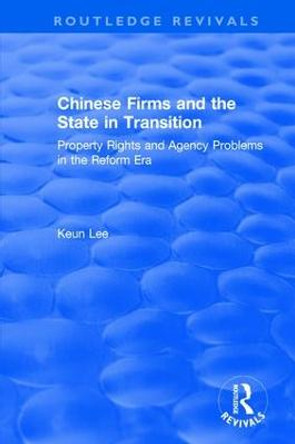 Revival: Chinese Firms and the State in Transition: Property Rights and Agency Problems in the Reform Era (1992): Property Rights and Agency Problems in the Reform Era by Lily Xiao Hong Lee