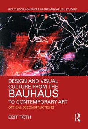 Design and Visual Culture from the Bauhaus to Contemporary Art: Optical Deconstructions by Edit Toth