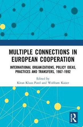 Multiple Connections in European Cooperation: International Organizations, Policy Ideas, Practices and Transfers, 1967-1992 by Kiran Klaus Patel