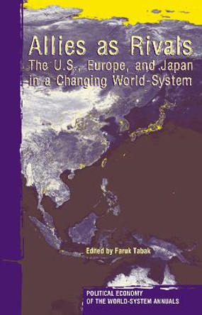 Allies As Rivals: The U.S., Europe and Japan in a Changing World-system by Faruk Tabak