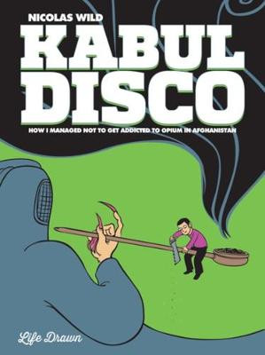 Kabul Disco Book 2: How I Managed Not to Get Addicted to Opium in Afghanistan by Nicolas Wild