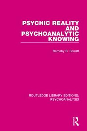 Psychic Reality and Psychoanalytic Knowing by Barnaby B. Barratt