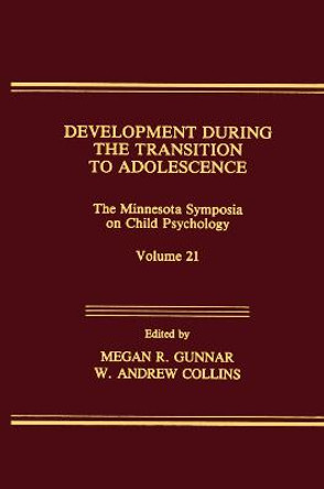 Development During the Transition to Adolescence: The Minnesota Symposia on Child Psychology, Volume 21 by Megan R. Gunnar