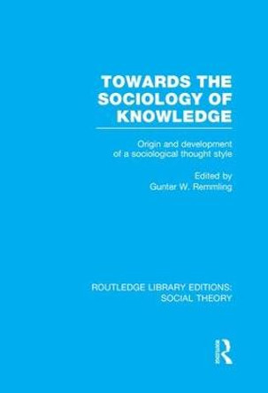 Towards the Sociology of Knowledge: Origin and Development of a Sociological Thought Style by Gunter Werner Remmling