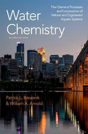 Water Chemistry: The Chemical Processes and Composition of Natural and Engineered Aquatic Systems by Professor Emeritus Patrick L Brezonik