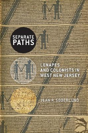 Separate Paths: Lenapes and Colonists in West New Jersey by Jean R. Soderlund