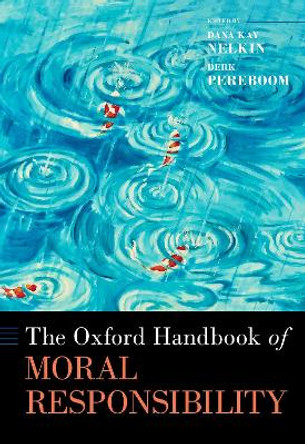 The Oxford Handbook of Moral Responsibility by Professor of Philosophy Dana Nelkin