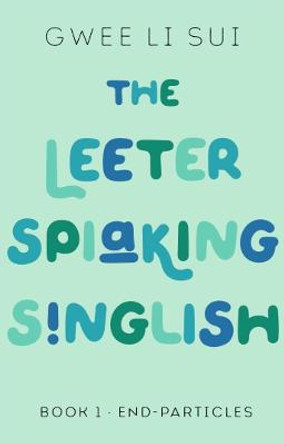 The Leeter Spiaking Singlish: Book 1: End-Particles by Gwee Li Sui