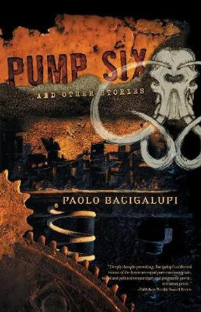 Pump Six and Other Stories by Paolo Bacigalupi