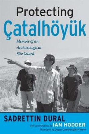 Protecting Catalhoeyuk: Memoir of an Archaeological Site Guard by Sadrettin Dural