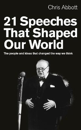 21 Speeches That Shaped Our World: The people and ideas that changed the way we think by Chris Abbott