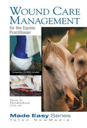 Wound Care Management for the Equine Practitioner by Dean A. Hendrickson